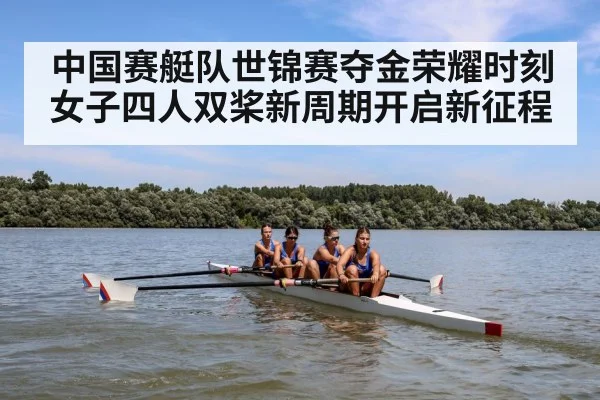 中国赛艇队世锦赛夺金荣耀时刻女子四人双桨新周期开启新征程